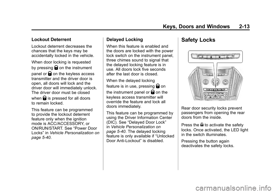 CADILLAC SRX 2011 2.G User Guide Black plate (13,1)Cadillac SRX Owner Manual - 2011
Keys, Doors and Windows 2-13
Lockout Deterrent
Lockout deterrent decreases the
chances that the keys may be
accidentally locked in the vehicle.
When CADILLAC SRX 2011 2.G User Guide Black plate (13,1)Cadillac SRX Owner Manual - 2011
Keys, Doors and Windows 2-13
Lockout Deterrent
Lockout deterrent decreases the
chances that the keys may be
accidentally locked in the vehicle.
When