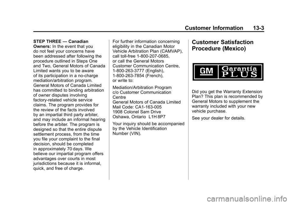 CADILLAC SRX 2011 2.G Owners Manual Black plate (3,1)Cadillac SRX Owner Manual - 2011
Customer Information 13-3
STEP THREE—Canadian
Owners: In the event that you
do not feel your concerns have
been addressed after following the
proced CADILLAC SRX 2011 2.G Owners Manual Black plate (3,1)Cadillac SRX Owner Manual - 2011
Customer Information 13-3
STEP THREE—Canadian
Owners: In the event that you
do not feel your concerns have
been addressed after following the
proced