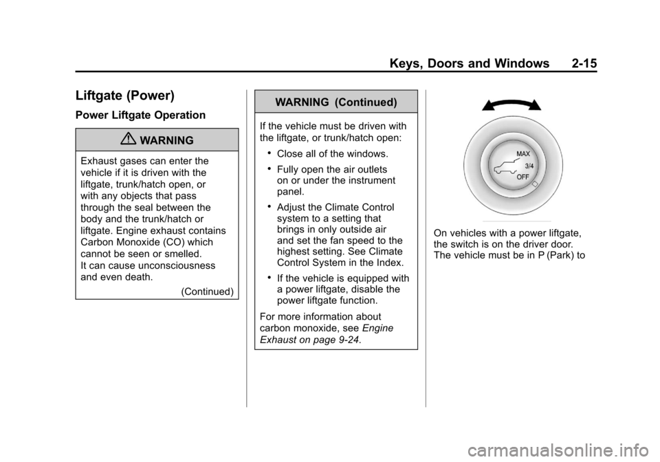 CADILLAC SRX 2011 2.G Owners Manual Black plate (15,1)Cadillac SRX Owner Manual - 2011
Keys, Doors and Windows 2-15
Liftgate (Power)
Power Liftgate Operation
{WARNING
Exhaust gases can enter the
vehicle if it is driven with the
liftgate