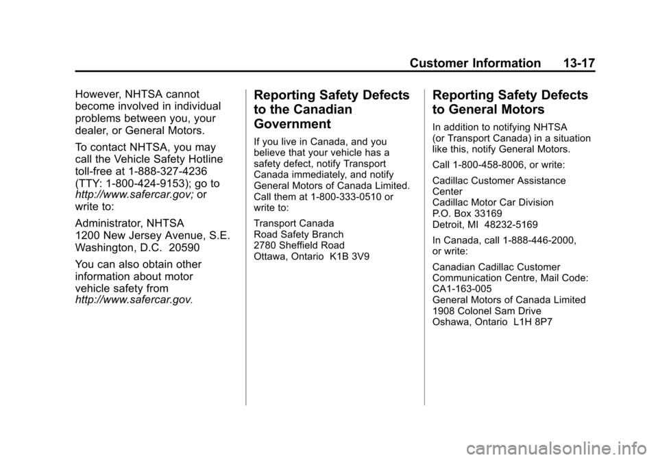 CADILLAC SRX 2011 2.G Owners Manual Black plate (17,1)Cadillac SRX Owner Manual - 2011
Customer Information 13-17
However, NHTSA cannot
become involved in individual
problems between you, your
dealer, or General Motors.
To contact NHTSA CADILLAC SRX 2011 2.G Owners Manual Black plate (17,1)Cadillac SRX Owner Manual - 2011
Customer Information 13-17
However, NHTSA cannot
become involved in individual
problems between you, your
dealer, or General Motors.
To contact NHTSA