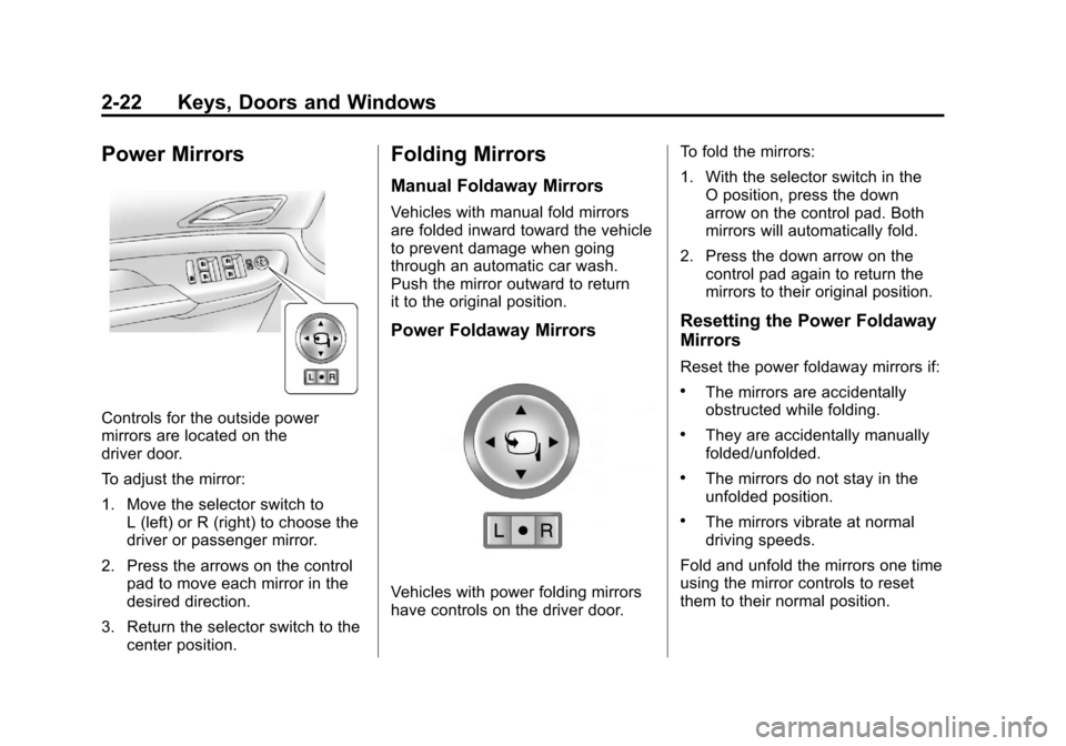CADILLAC SRX 2011 2.G Workshop Manual Black plate (22,1)Cadillac SRX Owner Manual - 2011
2-22 Keys, Doors and Windows
Power Mirrors
Controls for the outside power
mirrors are located on the
driver door.
To adjust the mirror:
1. Move the s CADILLAC SRX 2011 2.G Workshop Manual Black plate (22,1)Cadillac SRX Owner Manual - 2011
2-22 Keys, Doors and Windows
Power Mirrors
Controls for the outside power
mirrors are located on the
driver door.
To adjust the mirror:
1. Move the s