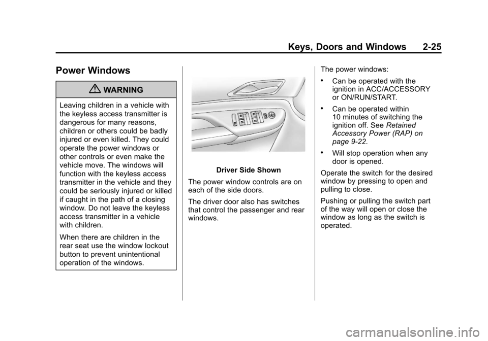 CADILLAC SRX 2011 2.G Owners Manual Black plate (25,1)Cadillac SRX Owner Manual - 2011
Keys, Doors and Windows 2-25
Power Windows
{WARNING
Leaving children in a vehicle with
the keyless access transmitter is
dangerous for many reasons,
