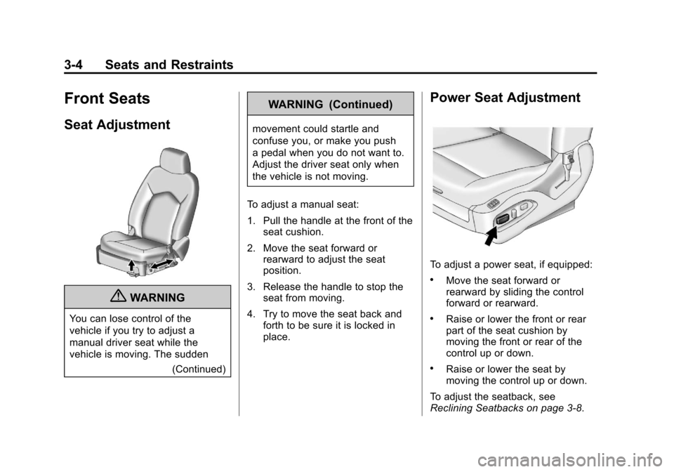 CADILLAC SRX 2011 2.G Repair Manual Black plate (4,1)Cadillac SRX Owner Manual - 2011
3-4 Seats and Restraints
Front Seats
Seat Adjustment
{WARNING
You can lose control of the
vehicle if you try to adjust a
manual driver seat while the
CADILLAC SRX 2011 2.G Repair Manual Black plate (4,1)Cadillac SRX Owner Manual - 2011
3-4 Seats and Restraints
Front Seats
Seat Adjustment
{WARNING
You can lose control of the
vehicle if you try to adjust a
manual driver seat while the