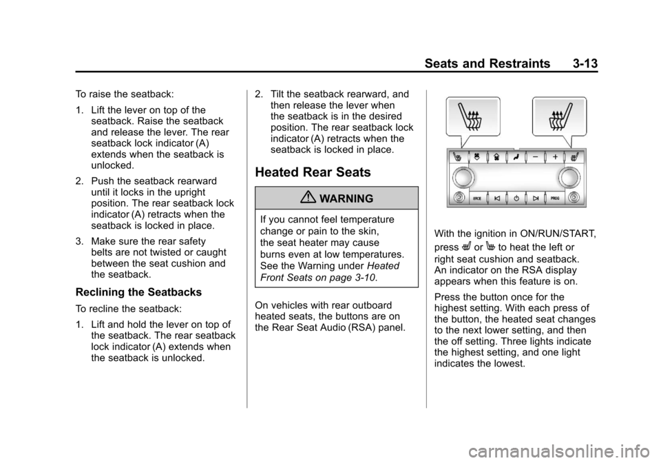CADILLAC SRX 2011 2.G Owners Manual Black plate (13,1)Cadillac SRX Owner Manual - 2011
Seats and Restraints 3-13
To raise the seatback:
1. Lift the lever on top of theseatback. Raise the seatback
and release the lever. The rear
seatback