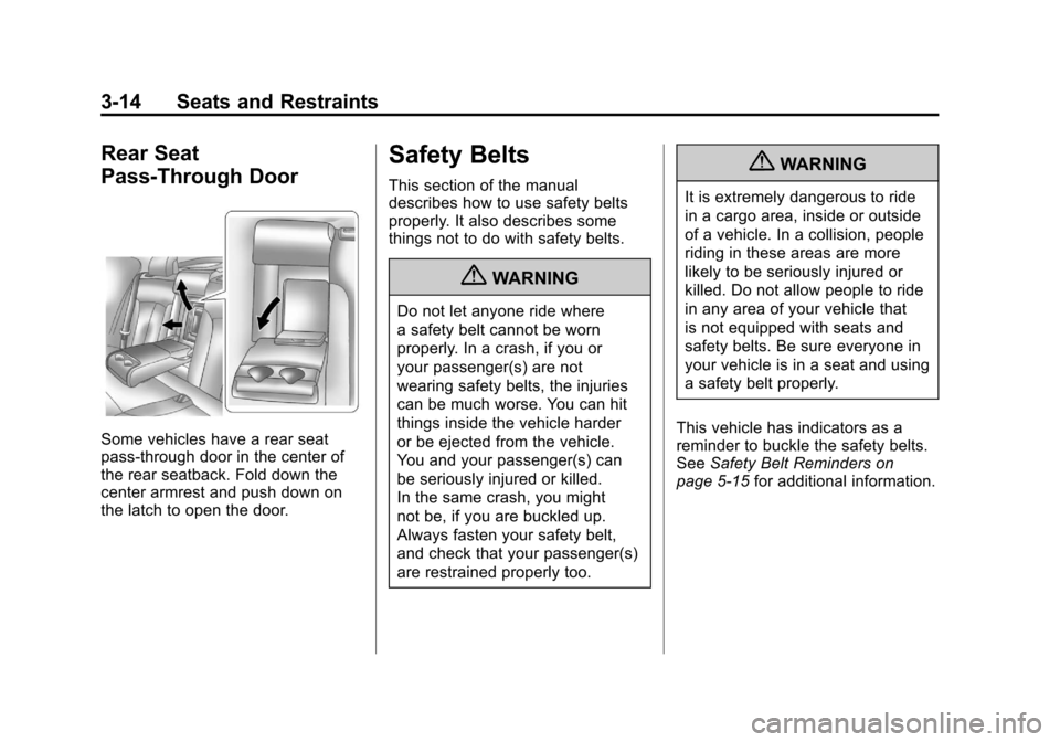 CADILLAC SRX 2011 2.G Owners Manual Black plate (14,1)Cadillac SRX Owner Manual - 2011
3-14 Seats and Restraints
Rear Seat
Pass-Through Door
Some vehicles have a rear seat
pass-through door in the center of
the rear seatback. Fold down 