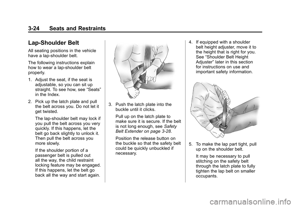 CADILLAC SRX 2011 2.G Owners Manual Black plate (24,1)Cadillac SRX Owner Manual - 2011
3-24 Seats and Restraints
Lap-Shoulder Belt
All seating positions in the vehicle
have a lap-shoulder belt.
The following instructions explain
how to 