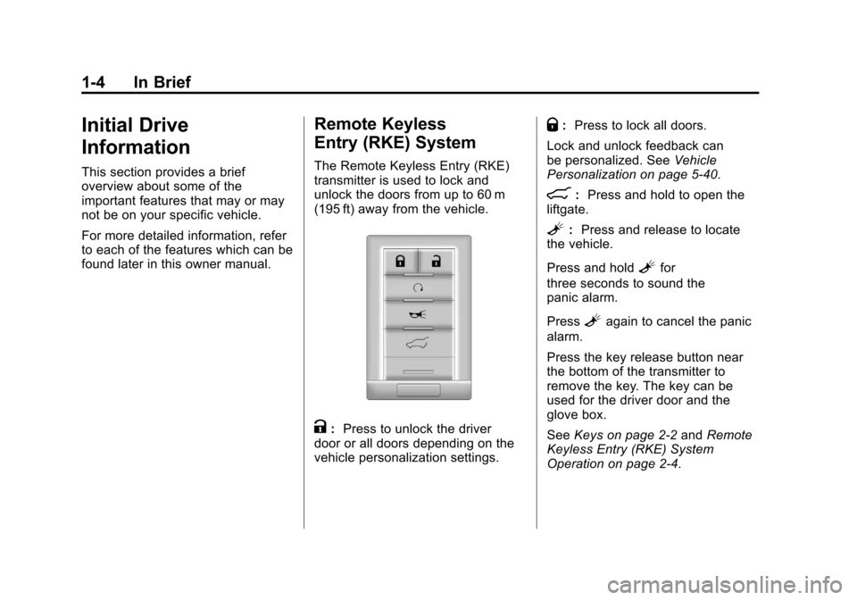 CADILLAC SRX 2011 2.G Owners Manual Black plate (4,1)Cadillac SRX Owner Manual - 2011
1-4 In Brief
Initial Drive
Information
This section provides a brief
overview about some of the
important features that may or may
not be on your spec CADILLAC SRX 2011 2.G Owners Manual Black plate (4,1)Cadillac SRX Owner Manual - 2011
1-4 In Brief
Initial Drive
Information
This section provides a brief
overview about some of the
important features that may or may
not be on your spec