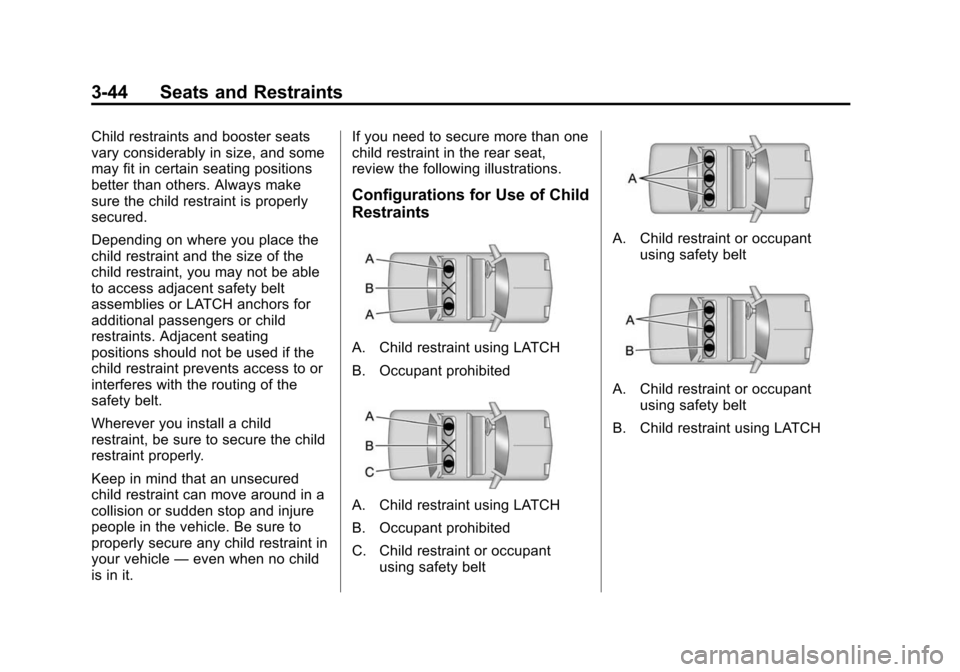 CADILLAC SRX 2012 2.G Owners Manual Black plate (44,1)Cadillac SRX Owner Manual (Include Mex) - 2012
3-44 Seats and Restraints
Child restraints and booster seats
vary considerably in size, and some
may fit in certain seating positions
b CADILLAC SRX 2012 2.G Owners Manual Black plate (44,1)Cadillac SRX Owner Manual (Include Mex) - 2012
3-44 Seats and Restraints
Child restraints and booster seats
vary considerably in size, and some
may fit in certain seating positions
b