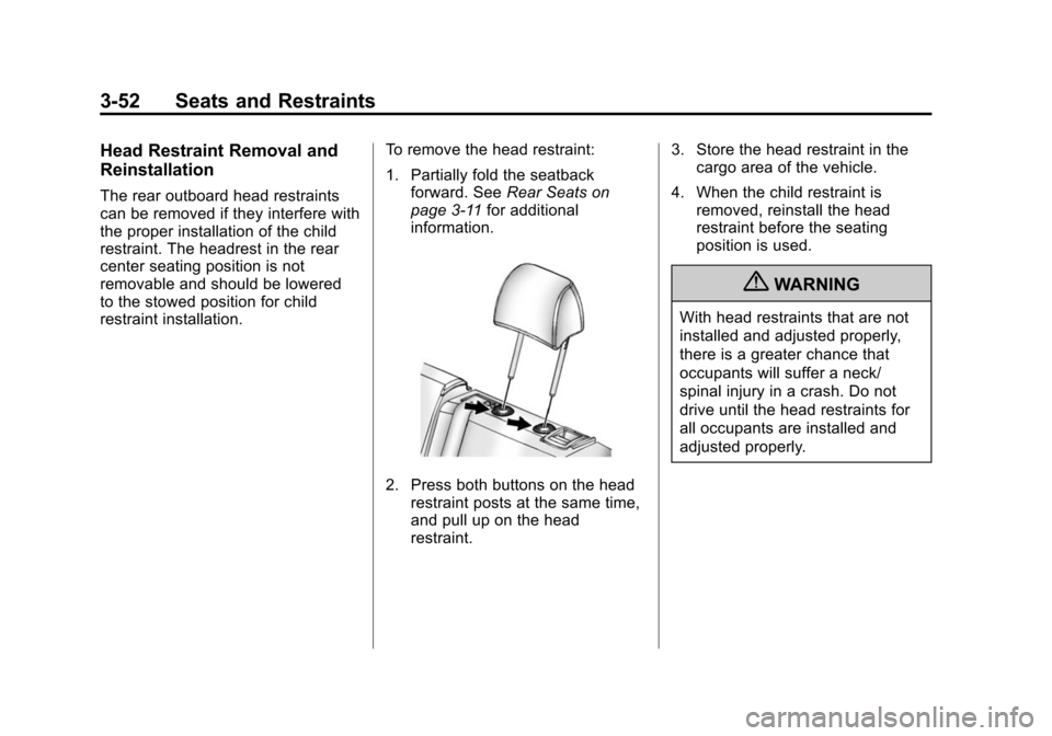 CADILLAC SRX 2012 2.G Owners Manual Black plate (52,1)Cadillac SRX Owner Manual (Include Mex) - 2012
3-52 Seats and Restraints
Head Restraint Removal and
Reinstallation
The rear outboard head restraints
can be removed if they interfere CADILLAC SRX 2012 2.G Owners Manual Black plate (52,1)Cadillac SRX Owner Manual (Include Mex) - 2012
3-52 Seats and Restraints
Head Restraint Removal and
Reinstallation
The rear outboard head restraints
can be removed if they interfere