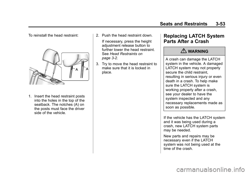 CADILLAC SRX 2012 2.G Owners Manual Black plate (53,1)Cadillac SRX Owner Manual (Include Mex) - 2012
Seats and Restraints 3-53
To reinstall the head restraint:
1. Insert the head restraint postsinto the holes in the top of the
seatback.