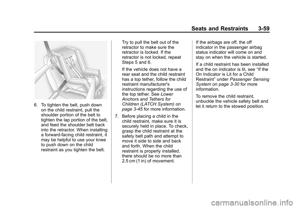 CADILLAC SRX 2012 2.G Owners Manual Black plate (59,1)Cadillac SRX Owner Manual (Include Mex) - 2012
Seats and Restraints 3-59
6. To tighten the belt, push downon the child restraint, pull the
shoulder portion of the belt to
tighten the CADILLAC SRX 2012 2.G Owners Manual Black plate (59,1)Cadillac SRX Owner Manual (Include Mex) - 2012
Seats and Restraints 3-59
6. To tighten the belt, push downon the child restraint, pull the
shoulder portion of the belt to
tighten the
