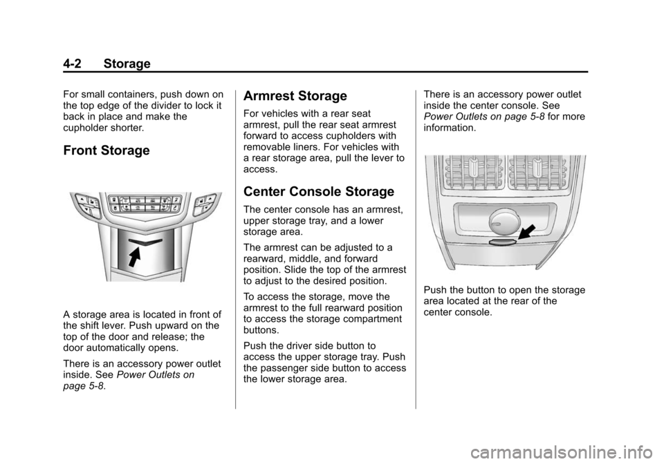 CADILLAC SRX 2012 2.G Owners Manual Black plate (2,1)Cadillac SRX Owner Manual (Include Mex) - 2012
4-2 Storage
For small containers, push down on
the top edge of the divider to lock it
back in place and make the
cupholder shorter.
Fron CADILLAC SRX 2012 2.G Owners Manual Black plate (2,1)Cadillac SRX Owner Manual (Include Mex) - 2012
4-2 Storage
For small containers, push down on
the top edge of the divider to lock it
back in place and make the
cupholder shorter.
Fron