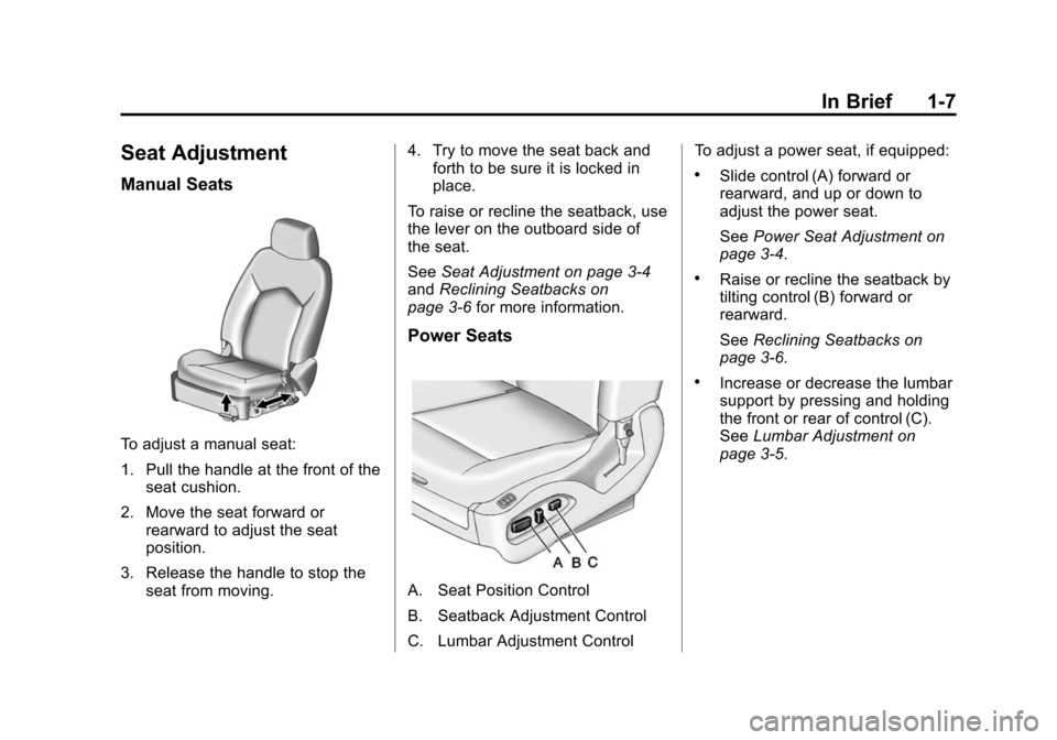 CADILLAC SRX 2012 2.G User Guide Black plate (7,1)Cadillac SRX Owner Manual (Include Mex) - 2012
In Brief 1-7
Seat Adjustment
Manual Seats
To adjust a manual seat:
1. Pull the handle at the front of theseat cushion.
2. Move the seat 