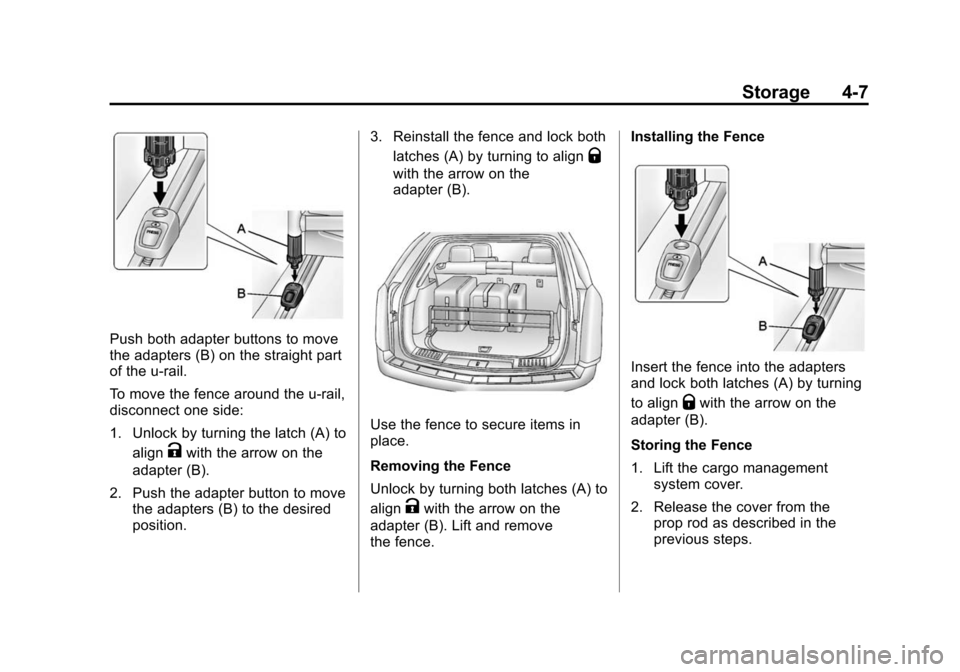 CADILLAC SRX 2012 2.G Owners Manual Black plate (7,1)Cadillac SRX Owner Manual (Include Mex) - 2012
Storage 4-7
Push both adapter buttons to move
the adapters (B) on the straight part
of the u-rail.
To move the fence around the u-rail,
