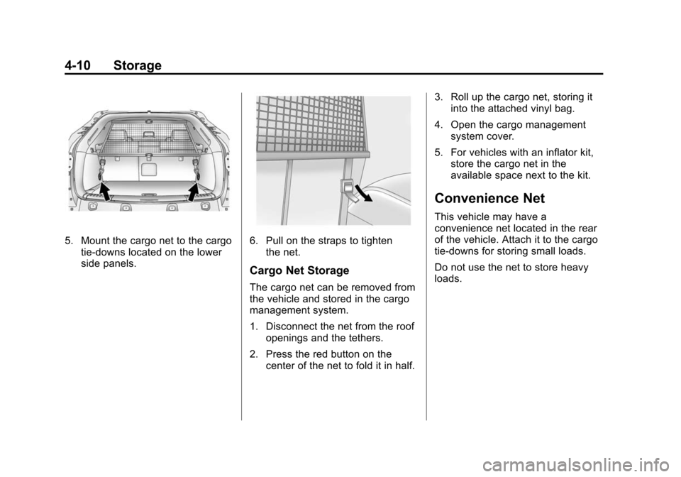 CADILLAC SRX 2012 2.G Owners Manual Black plate (10,1)Cadillac SRX Owner Manual (Include Mex) - 2012
4-10 Storage
5. Mount the cargo net to the cargotie-downs located on the lower
side panels.6. Pull on the straps to tightenthe net.
Car