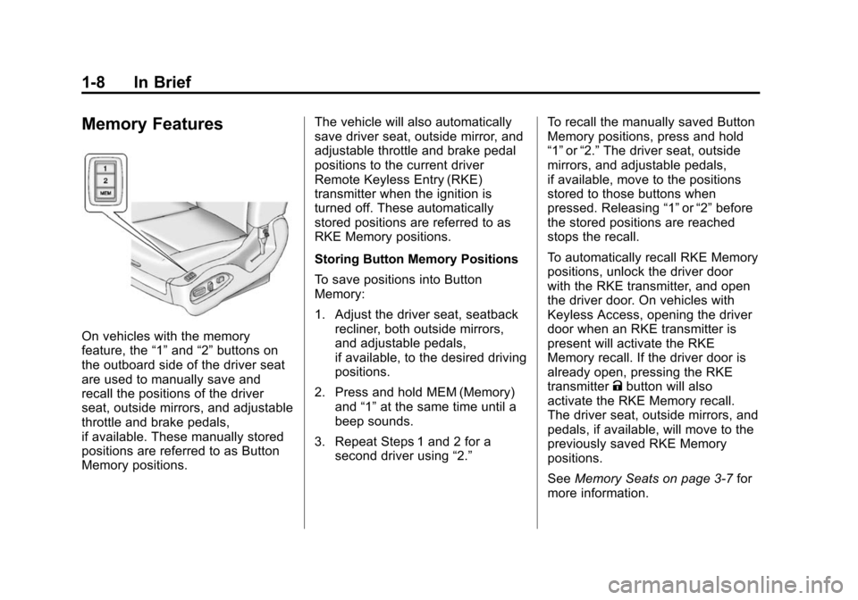 CADILLAC SRX 2012 2.G User Guide Black plate (8,1)Cadillac SRX Owner Manual (Include Mex) - 2012
1-8 In Brief
Memory Features
On vehicles with the memory
feature, the“1”and “2”buttons on
the outboard side of the driver seat
a CADILLAC SRX 2012 2.G User Guide Black plate (8,1)Cadillac SRX Owner Manual (Include Mex) - 2012
1-8 In Brief
Memory Features
On vehicles with the memory
feature, the“1”and “2”buttons on
the outboard side of the driver seat
a