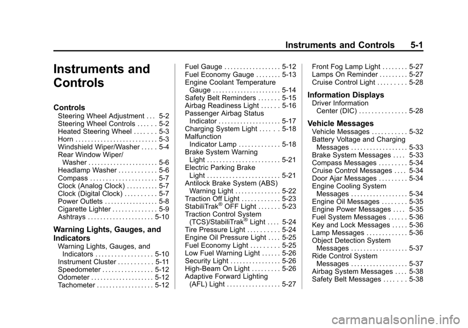 CADILLAC SRX 2012 2.G Owners Manual Black plate (1,1)Cadillac SRX Owner Manual (Include Mex) - 2012
Instruments and Controls 5-1
Instruments and
Controls
Controls
Steering Wheel Adjustment . . . 5-2
Steering Wheel Controls . . . . . . 5