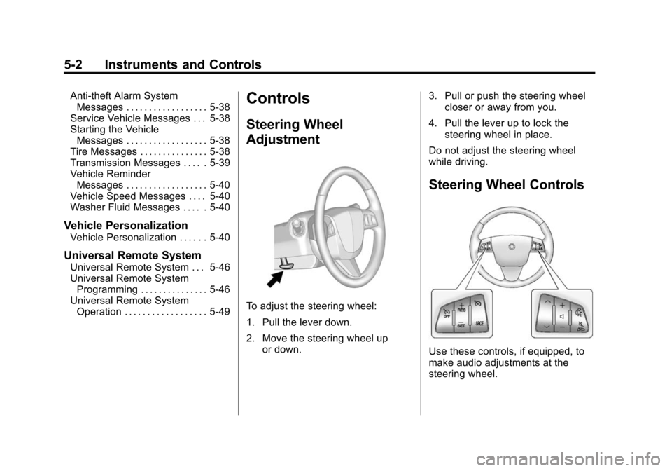 CADILLAC SRX 2012 2.G User Guide Black plate (2,1)Cadillac SRX Owner Manual (Include Mex) - 2012
5-2 Instruments and Controls
Anti-theft Alarm SystemMessages . . . . . . . . . . . . . . . . . . 5-38
Service Vehicle Messages . . . 5-3 CADILLAC SRX 2012 2.G User Guide Black plate (2,1)Cadillac SRX Owner Manual (Include Mex) - 2012
5-2 Instruments and Controls
Anti-theft Alarm SystemMessages . . . . . . . . . . . . . . . . . . 5-38
Service Vehicle Messages . . . 5-3