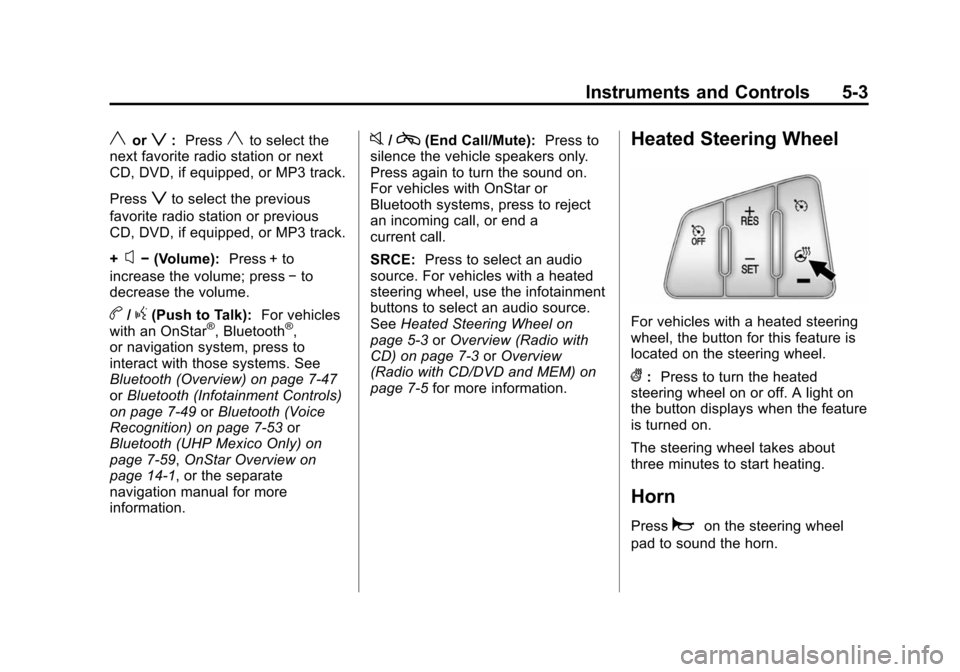 CADILLAC SRX 2012 2.G Owners Manual Black plate (3,1)Cadillac SRX Owner Manual (Include Mex) - 2012
Instruments and Controls 5-3
yorz:Pressyto select the
next favorite radio station or next
CD, DVD, if equipped, or MP3 track.
Press
zto CADILLAC SRX 2012 2.G Owners Manual Black plate (3,1)Cadillac SRX Owner Manual (Include Mex) - 2012
Instruments and Controls 5-3
yorz:Pressyto select the
next favorite radio station or next
CD, DVD, if equipped, or MP3 track.
Press
zto