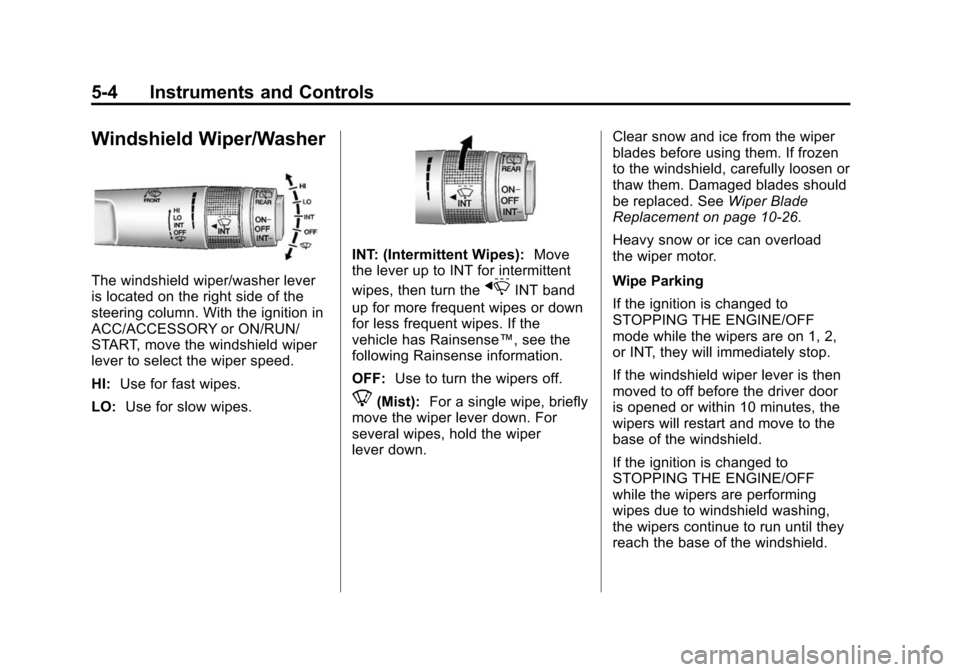 CADILLAC SRX 2012 2.G Owners Manual Black plate (4,1)Cadillac SRX Owner Manual (Include Mex) - 2012
5-4 Instruments and Controls
Windshield Wiper/Washer
The windshield wiper/washer lever
is located on the right side of the
steering colu CADILLAC SRX 2012 2.G Owners Manual Black plate (4,1)Cadillac SRX Owner Manual (Include Mex) - 2012
5-4 Instruments and Controls
Windshield Wiper/Washer
The windshield wiper/washer lever
is located on the right side of the
steering colu