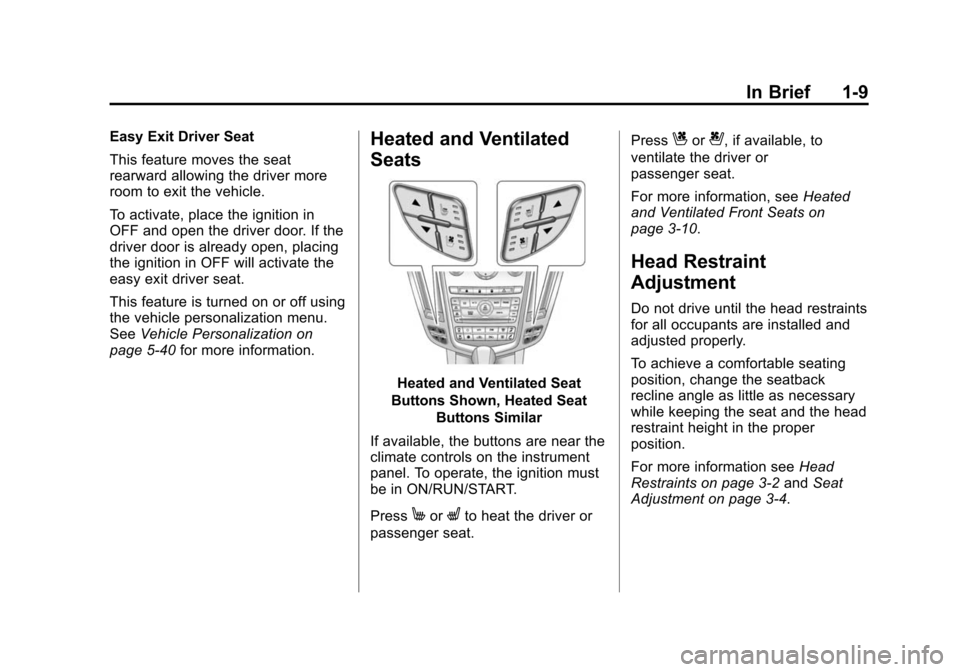 CADILLAC SRX 2012 2.G User Guide Black plate (9,1)Cadillac SRX Owner Manual (Include Mex) - 2012
In Brief 1-9
Easy Exit Driver Seat
This feature moves the seat
rearward allowing the driver more
room to exit the vehicle.
To activate, CADILLAC SRX 2012 2.G User Guide Black plate (9,1)Cadillac SRX Owner Manual (Include Mex) - 2012
In Brief 1-9
Easy Exit Driver Seat
This feature moves the seat
rearward allowing the driver more
room to exit the vehicle.
To activate,