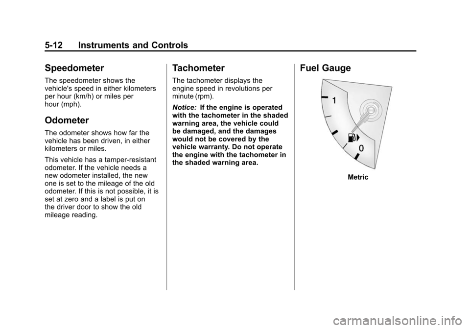 CADILLAC SRX 2012 2.G User Guide Black plate (12,1)Cadillac SRX Owner Manual (Include Mex) - 2012
5-12 Instruments and Controls
Speedometer
The speedometer shows the
vehicles speed in either kilometers
per hour (km/h) or miles per
h CADILLAC SRX 2012 2.G User Guide Black plate (12,1)Cadillac SRX Owner Manual (Include Mex) - 2012
5-12 Instruments and Controls
Speedometer
The speedometer shows the
vehicles speed in either kilometers
per hour (km/h) or miles per
h