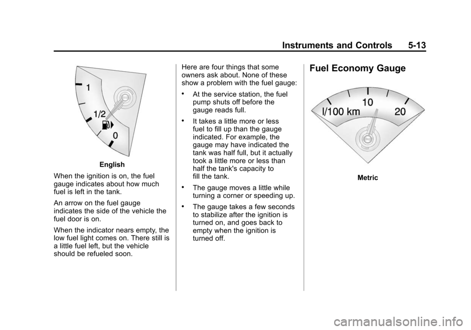 CADILLAC SRX 2012 2.G Owners Manual Black plate (13,1)Cadillac SRX Owner Manual (Include Mex) - 2012
Instruments and Controls 5-13
English
When the ignition is on, the fuel
gauge indicates about how much
fuel is left in the tank.
An arr CADILLAC SRX 2012 2.G Owners Manual Black plate (13,1)Cadillac SRX Owner Manual (Include Mex) - 2012
Instruments and Controls 5-13
English
When the ignition is on, the fuel
gauge indicates about how much
fuel is left in the tank.
An arr