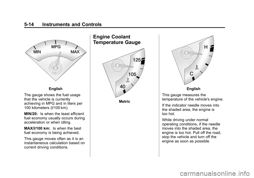 CADILLAC SRX 2012 2.G Owners Manual Black plate (14,1)Cadillac SRX Owner Manual (Include Mex) - 2012
5-14 Instruments and Controls
English
The gauge shows the fuel usage
that the vehicle is currently
achieving in MPG and in liters per
1 CADILLAC SRX 2012 2.G Owners Manual Black plate (14,1)Cadillac SRX Owner Manual (Include Mex) - 2012
5-14 Instruments and Controls
English
The gauge shows the fuel usage
that the vehicle is currently
achieving in MPG and in liters per
1
