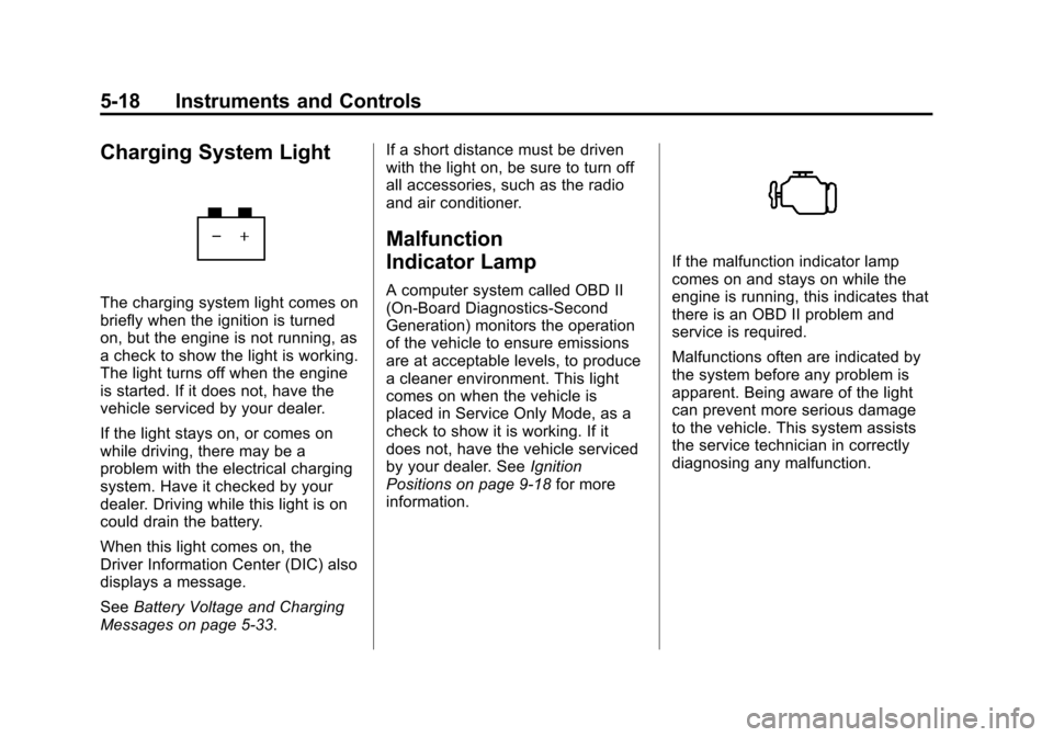 CADILLAC SRX 2012 2.G Owners Manual Black plate (18,1)Cadillac SRX Owner Manual (Include Mex) - 2012
5-18 Instruments and Controls
Charging System Light
The charging system light comes on
briefly when the ignition is turned
on, but the CADILLAC SRX 2012 2.G Owners Manual Black plate (18,1)Cadillac SRX Owner Manual (Include Mex) - 2012
5-18 Instruments and Controls
Charging System Light
The charging system light comes on
briefly when the ignition is turned
on, but the