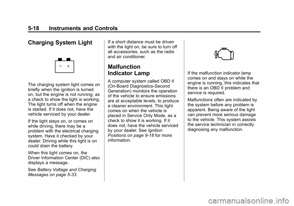 CADILLAC SRX 2012 2.G Owners Manual Black plate (18,1)Cadillac SRX Owner Manual (Include Mex) - 2012
5-18 Instruments and Controls
Charging System Light
The charging system light comes on
briefly when the ignition is turned
on, but the 