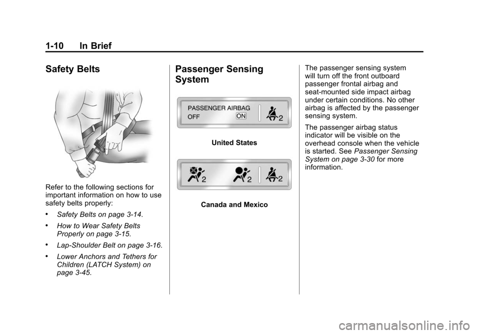 CADILLAC SRX 2012 2.G User Guide Black plate (10,1)Cadillac SRX Owner Manual (Include Mex) - 2012
1-10 In Brief
Safety Belts
Refer to the following sections for
important information on how to use
safety belts properly:
.Safety Belts