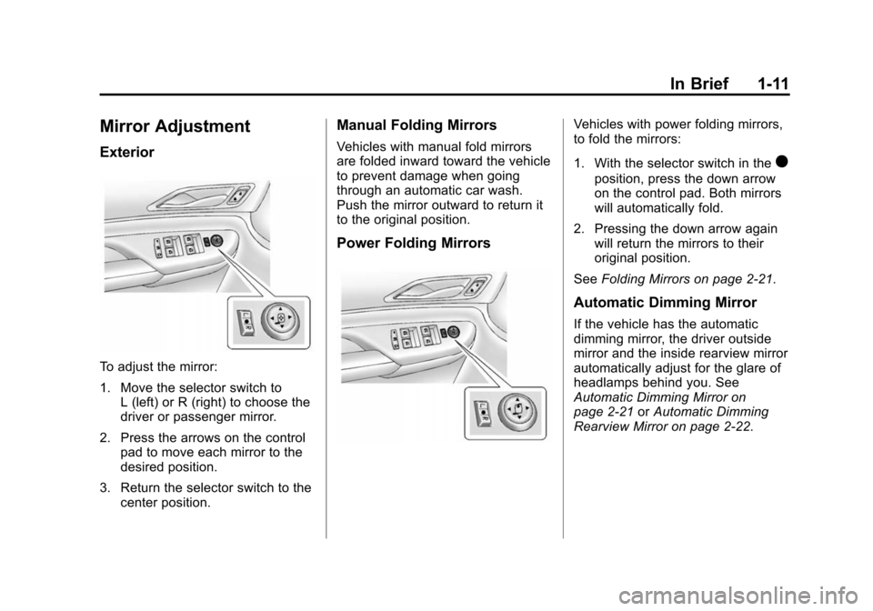 CADILLAC SRX 2012 2.G User Guide Black plate (11,1)Cadillac SRX Owner Manual (Include Mex) - 2012
In Brief 1-11
Mirror Adjustment
Exterior
To adjust the mirror:
1. Move the selector switch toL (left) or R (right) to choose the
driver