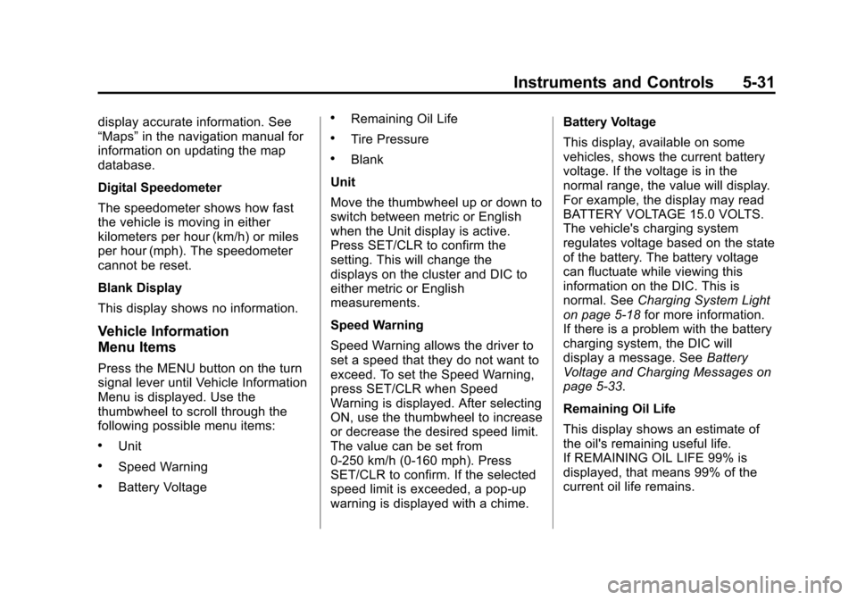 CADILLAC SRX 2012 2.G User Guide Black plate (31,1)Cadillac SRX Owner Manual (Include Mex) - 2012
Instruments and Controls 5-31
display accurate information. See
“Maps”in the navigation manual for
information on updating the map
