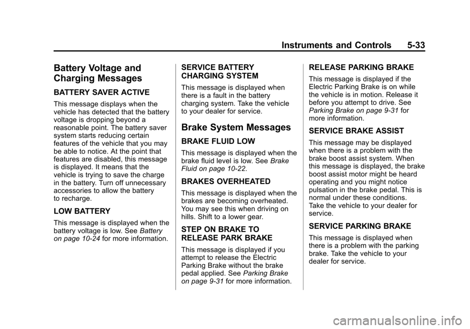 CADILLAC SRX 2012 2.G User Guide Black plate (33,1)Cadillac SRX Owner Manual (Include Mex) - 2012
Instruments and Controls 5-33
Battery Voltage and
Charging Messages
BATTERY SAVER ACTIVE
This message displays when the
vehicle has det