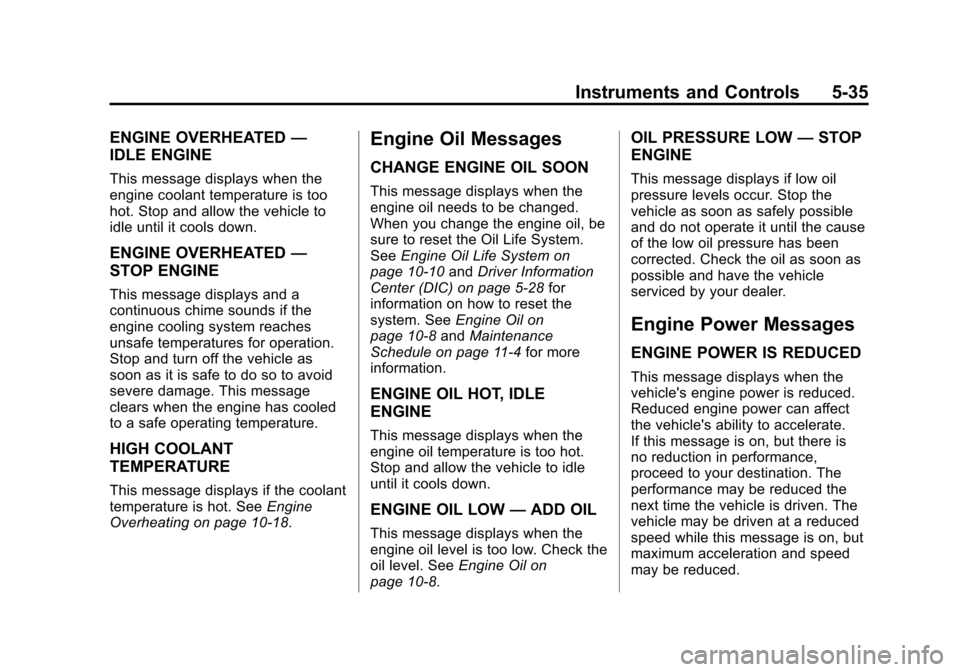 CADILLAC SRX 2012 2.G Owners Guide Black plate (35,1)Cadillac SRX Owner Manual (Include Mex) - 2012
Instruments and Controls 5-35
ENGINE OVERHEATED—
IDLE ENGINE
This message displays when the
engine coolant temperature is too
hot. St CADILLAC SRX 2012 2.G Owners Guide Black plate (35,1)Cadillac SRX Owner Manual (Include Mex) - 2012
Instruments and Controls 5-35
ENGINE OVERHEATED—
IDLE ENGINE
This message displays when the
engine coolant temperature is too
hot. St