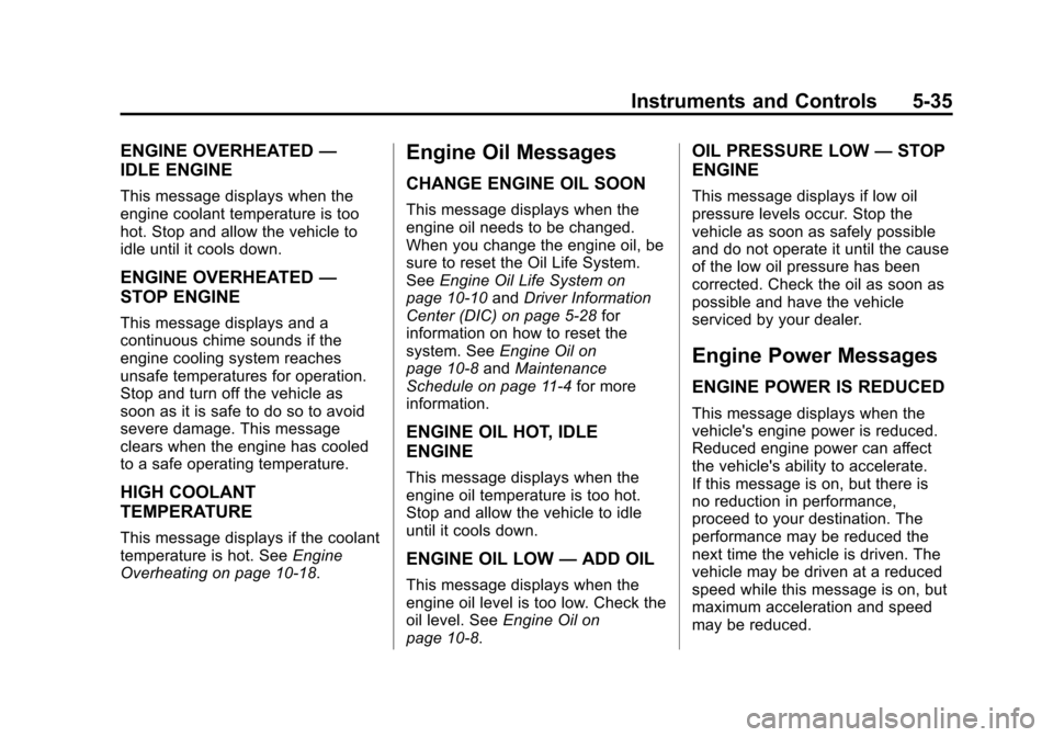 CADILLAC SRX 2012 2.G Owners Manual Black plate (35,1)Cadillac SRX Owner Manual (Include Mex) - 2012
Instruments and Controls 5-35
ENGINE OVERHEATED—
IDLE ENGINE
This message displays when the
engine coolant temperature is too
hot. St