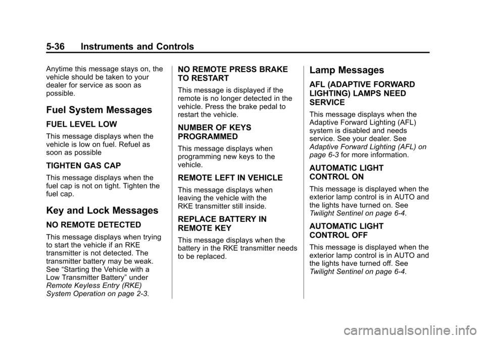 CADILLAC SRX 2012 2.G User Guide Black plate (36,1)Cadillac SRX Owner Manual (Include Mex) - 2012
5-36 Instruments and Controls
Anytime this message stays on, the
vehicle should be taken to your
dealer for service as soon as
possible