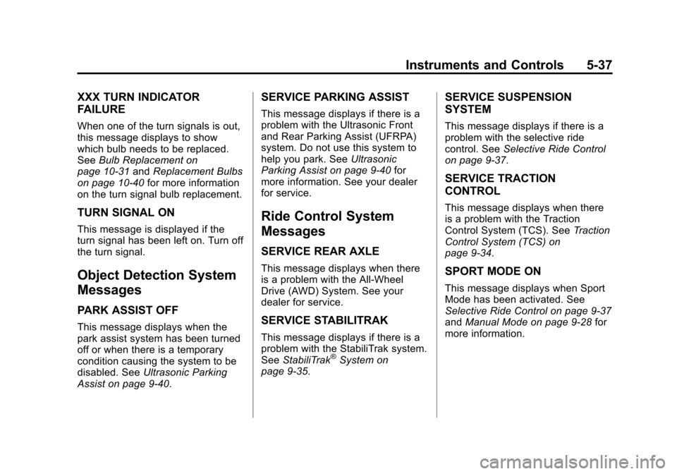 CADILLAC SRX 2012 2.G Owners Manual Black plate (37,1)Cadillac SRX Owner Manual (Include Mex) - 2012
Instruments and Controls 5-37
XXX TURN INDICATOR
FAILURE
When one of the turn signals is out,
this message displays to show
which bulb 