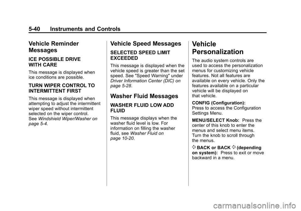 CADILLAC SRX 2012 2.G Owners Guide Black plate (40,1)Cadillac SRX Owner Manual (Include Mex) - 2012
5-40 Instruments and Controls
Vehicle Reminder
Messages
ICE POSSIBLE DRIVE
WITH CARE
This message is displayed when
ice conditions are CADILLAC SRX 2012 2.G Owners Guide Black plate (40,1)Cadillac SRX Owner Manual (Include Mex) - 2012
5-40 Instruments and Controls
Vehicle Reminder
Messages
ICE POSSIBLE DRIVE
WITH CARE
This message is displayed when
ice conditions are