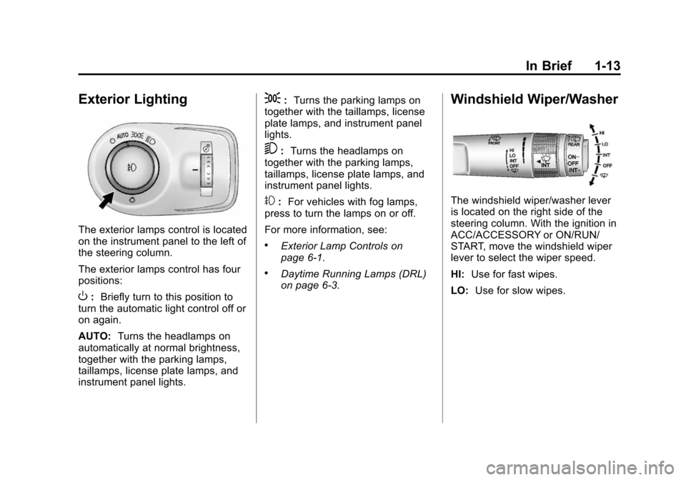 CADILLAC SRX 2012 2.G User Guide Black plate (13,1)Cadillac SRX Owner Manual (Include Mex) - 2012
In Brief 1-13
Exterior Lighting
The exterior lamps control is located
on the instrument panel to the left of
the steering column.
The e