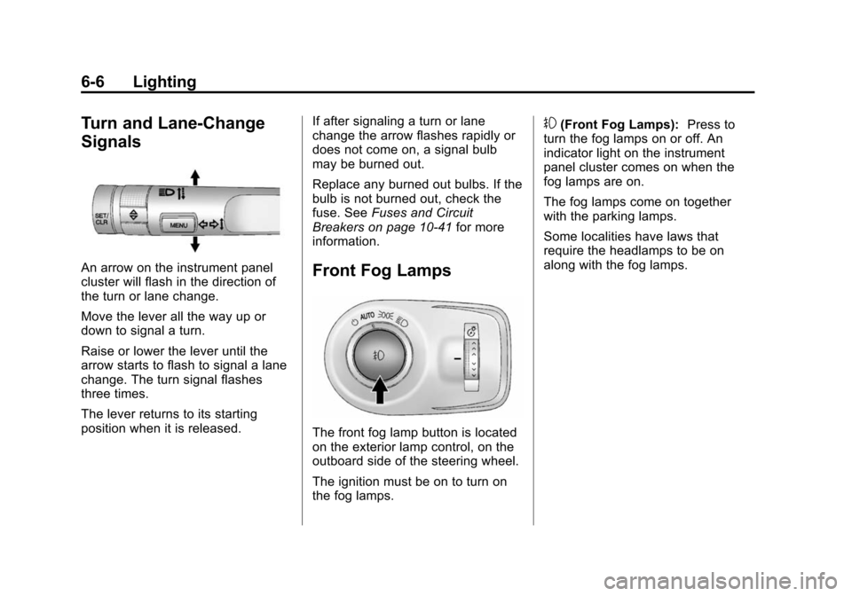 CADILLAC SRX 2012 2.G User Guide Black plate (6,1)Cadillac SRX Owner Manual (Include Mex) - 2012
6-6 Lighting
Turn and Lane-Change
Signals
An arrow on the instrument panel
cluster will flash in the direction of
the turn or lane chang