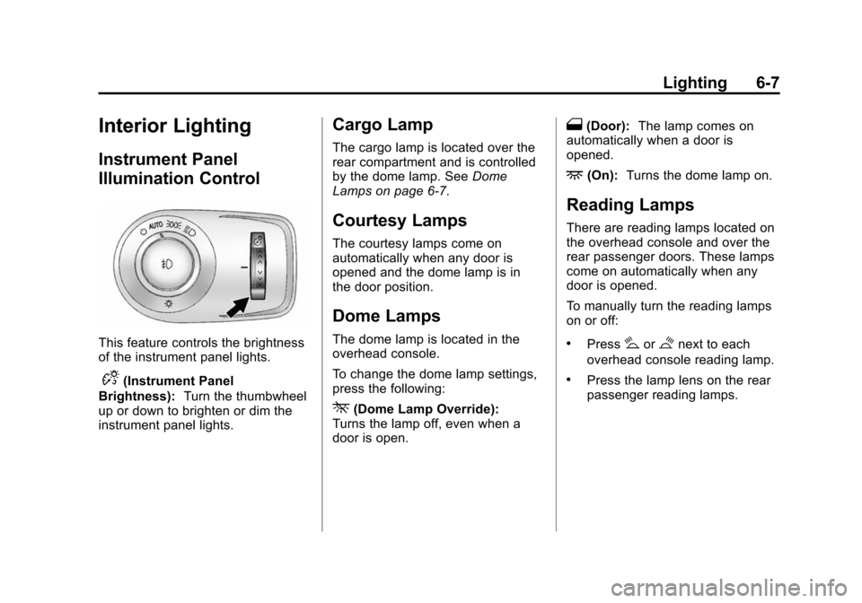 CADILLAC SRX 2012 2.G Owners Manual Black plate (7,1)Cadillac SRX Owner Manual (Include Mex) - 2012
Lighting 6-7
Interior Lighting
Instrument Panel
Illumination Control
This feature controls the brightness
of the instrument panel lights CADILLAC SRX 2012 2.G Owners Manual Black plate (7,1)Cadillac SRX Owner Manual (Include Mex) - 2012
Lighting 6-7
Interior Lighting
Instrument Panel
Illumination Control
This feature controls the brightness
of the instrument panel lights