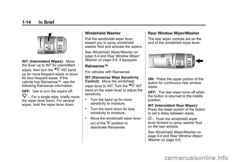 CADILLAC SRX 2012 2.G Owners Manual Black plate (14,1)Cadillac SRX Owner Manual (Include Mex) - 2012
1-14 In Brief
INT: (Intermittent Wipes):Move
the lever up to INT for intermittent
wipes, then turn the
xINT band
up for more frequent w CADILLAC SRX 2012 2.G Owners Manual Black plate (14,1)Cadillac SRX Owner Manual (Include Mex) - 2012
1-14 In Brief
INT: (Intermittent Wipes):Move
the lever up to INT for intermittent
wipes, then turn the
xINT band
up for more frequent w