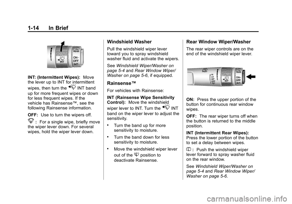 CADILLAC SRX 2012 2.G User Guide Black plate (14,1)Cadillac SRX Owner Manual (Include Mex) - 2012
1-14 In Brief
INT: (Intermittent Wipes):Move
the lever up to INT for intermittent
wipes, then turn the
xINT band
up for more frequent w