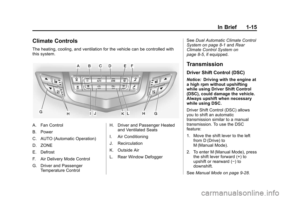 CADILLAC SRX 2012 2.G Owners Manual Black plate (15,1)Cadillac SRX Owner Manual (Include Mex) - 2012
In Brief 1-15
Climate Controls
The heating, cooling, and ventilation for the vehicle can be controlled with
this system.
A. Fan Control CADILLAC SRX 2012 2.G Owners Manual Black plate (15,1)Cadillac SRX Owner Manual (Include Mex) - 2012
In Brief 1-15
Climate Controls
The heating, cooling, and ventilation for the vehicle can be controlled with
this system.
A. Fan Control