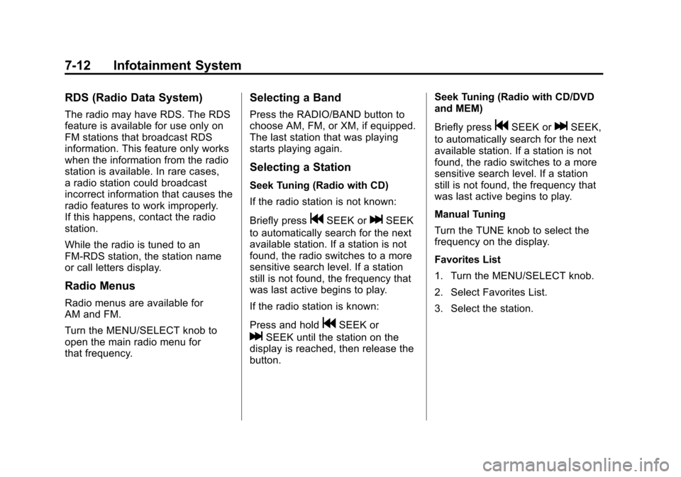 CADILLAC SRX 2012 2.G Service Manual Black plate (12,1)Cadillac SRX Owner Manual (Include Mex) - 2012
7-12 Infotainment System
RDS (Radio Data System)
The radio may have RDS. The RDS
feature is available for use only on
FM stations that CADILLAC SRX 2012 2.G Service Manual Black plate (12,1)Cadillac SRX Owner Manual (Include Mex) - 2012
7-12 Infotainment System
RDS (Radio Data System)
The radio may have RDS. The RDS
feature is available for use only on
FM stations that