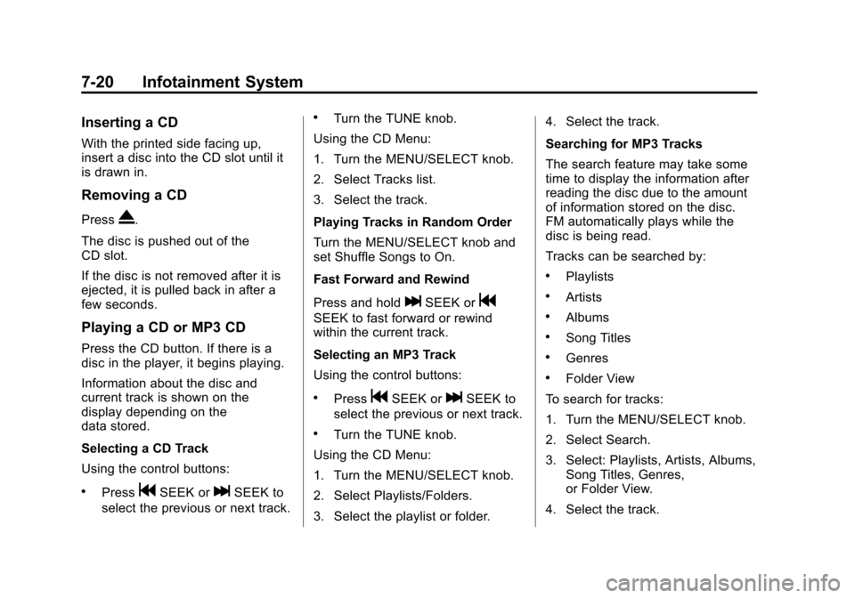 CADILLAC SRX 2012 2.G Workshop Manual Black plate (20,1)Cadillac SRX Owner Manual (Include Mex) - 2012
7-20 Infotainment System
Inserting a CD
With the printed side facing up,
insert a disc into the CD slot until it
is drawn in.
Removing CADILLAC SRX 2012 2.G Workshop Manual Black plate (20,1)Cadillac SRX Owner Manual (Include Mex) - 2012
7-20 Infotainment System
Inserting a CD
With the printed side facing up,
insert a disc into the CD slot until it
is drawn in.
Removing