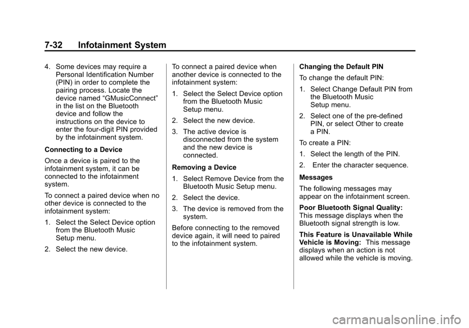 CADILLAC SRX 2012 2.G Owners Manual Black plate (32,1)Cadillac SRX Owner Manual (Include Mex) - 2012
7-32 Infotainment System
4. Some devices may require aPersonal Identification Number
(PIN) in order to complete the
pairing process. Lo