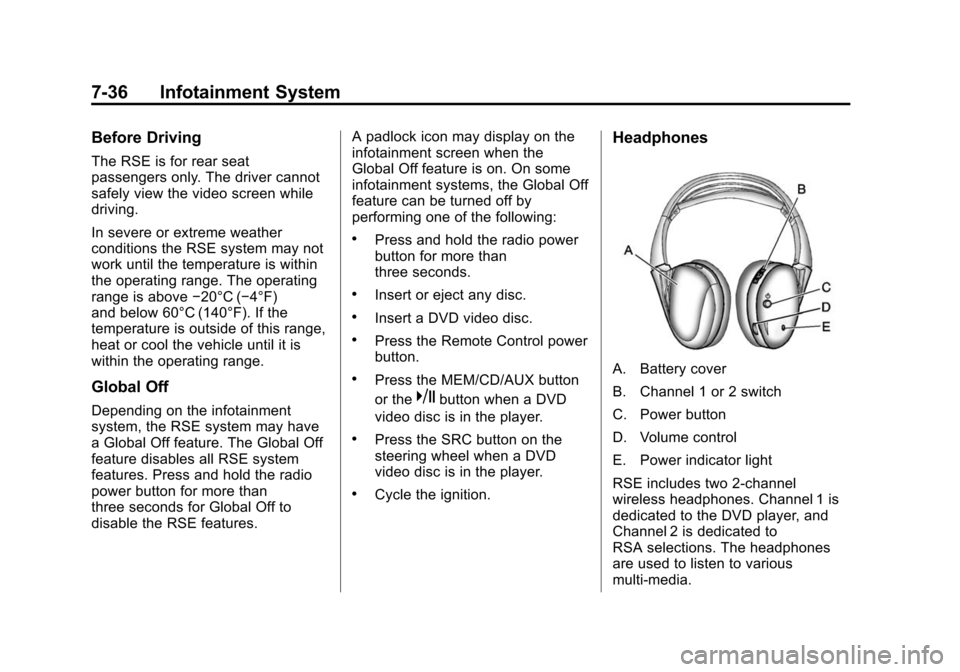 CADILLAC SRX 2012 2.G User Guide Black plate (36,1)Cadillac SRX Owner Manual (Include Mex) - 2012
7-36 Infotainment System
Before Driving
The RSE is for rear seat
passengers only. The driver cannot
safely view the video screen while
