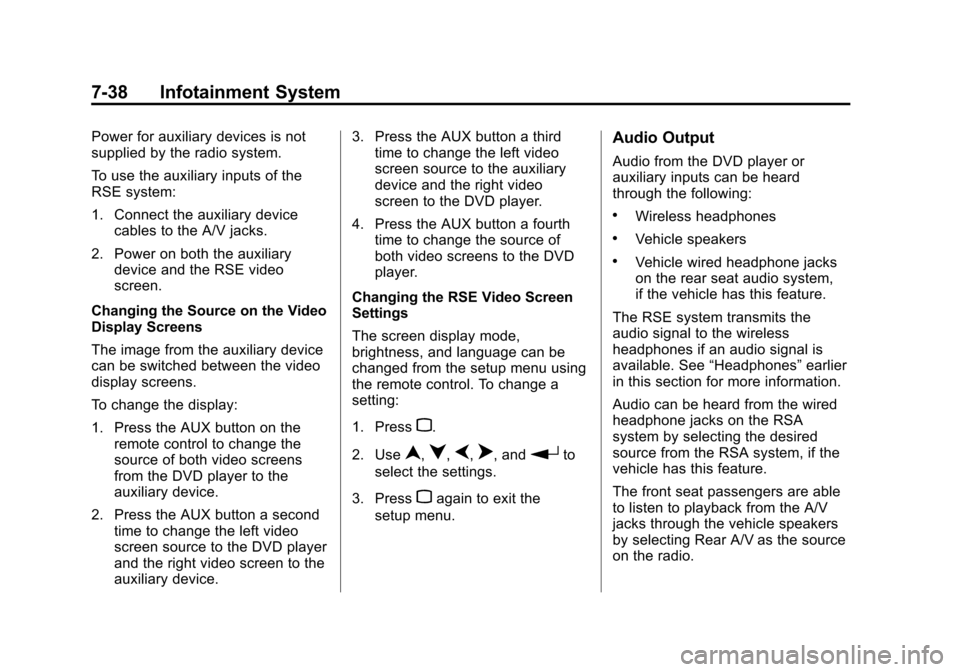 CADILLAC SRX 2012 2.G Owners Manual Black plate (38,1)Cadillac SRX Owner Manual (Include Mex) - 2012
7-38 Infotainment System
Power for auxiliary devices is not
supplied by the radio system.
To use the auxiliary inputs of the
RSE system CADILLAC SRX 2012 2.G Owners Manual Black plate (38,1)Cadillac SRX Owner Manual (Include Mex) - 2012
7-38 Infotainment System
Power for auxiliary devices is not
supplied by the radio system.
To use the auxiliary inputs of the
RSE system